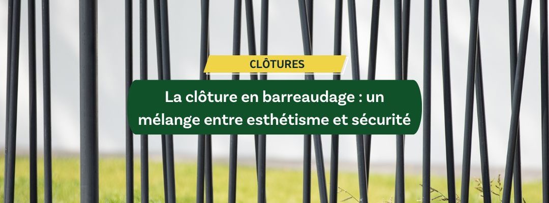 La clôture en barreaudage : un mélange entre esthétisme et sécurité